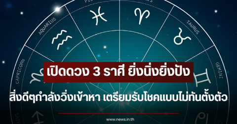 เปิดดวง 3 ราศี ยิ่งนิ่งยิ่งปัง สิ่งดีๆกำลังวิ่งเข้าหา เตรียมรับโชคแบบไม่ทันตั้งตัว