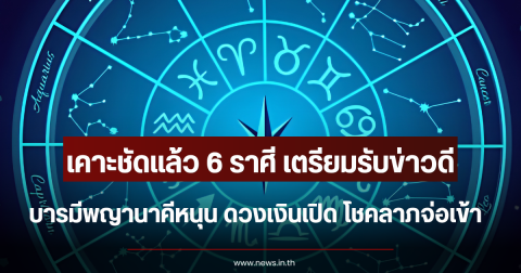 เคาะชัดแล้ว 6 ราศี เตรียมรับข่าวดี บารมีพญานาคีหนุน ดวงเงินเปิด โชคลาภจ่อเข้า