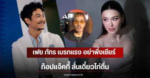 เฟย ภัทร เบรกแรง อย่าพึ่งเชียร์ท็อปแจ็คกี้ ลั่นเดี๋ยวไก่ตื่น