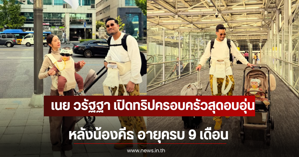 เนย วรัฐฐา เปิดทริปครอบครัวสุดอบอุ่น หลังน้องคีธ อายุครบ 9 เดือน