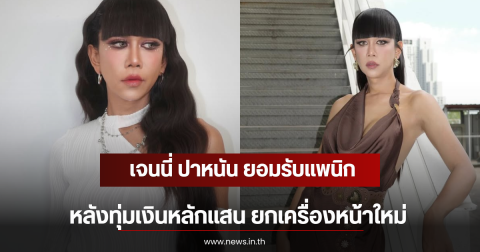 เจนนี่ ปาหนัน ยอมรับแพนิก หลังทุ่มเงินหลักแสน ยกเครื่องหน้าใหม่
