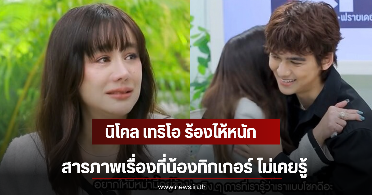 นิโคล เทริโอ ร้องไห้หนัก สารภาพเรื่องที่น้องทิกเกอร์ ไม่เคยรู้