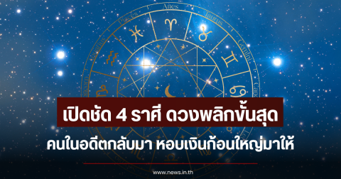 เปิดชัด 4 ราศี ดวงพลิกขั้นสุด คนในอดีตกลับมา หอบเงินก้อนใหญ่มาให้