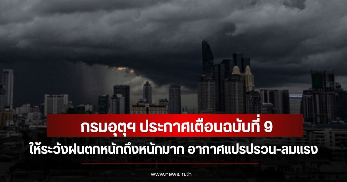 กรมอุตุฯ ประกาศเตือนฉบับที่ 9 ให้ระวังฝนตกหนักถึงหนักมาก อากาศแปรปรวน-ลมแรง