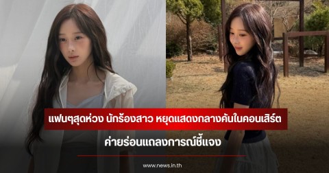 แฟนๆสุดห่วง นักร้องสาว หยุดแสดงกลางคันในคอนเสิร์ต ค่ายร่อนแถลงการณ์ชี้แจง (ข่าวต่างประเทศ)