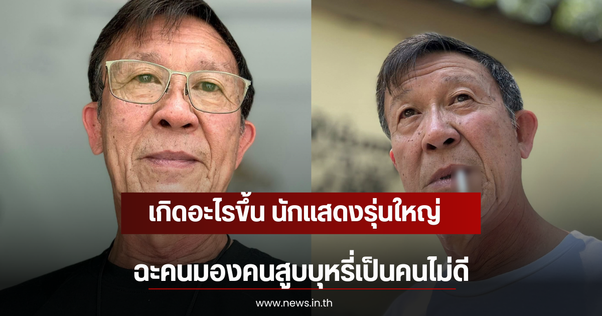 เกิดอะไรขึ้น นักแสดงรุ่นใหญ่ ฉะคนมองคนสูบบุหรี่เป็นคนไม่ดี