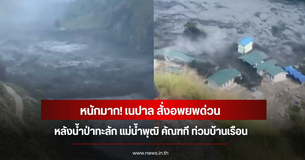 หนักมาก! เนปาล สั่งอพยพด่วน หลังน้ำป่าทะลัก แม่น้ำพุฒิ คัณฑกี ท่วมบ้านเรือน