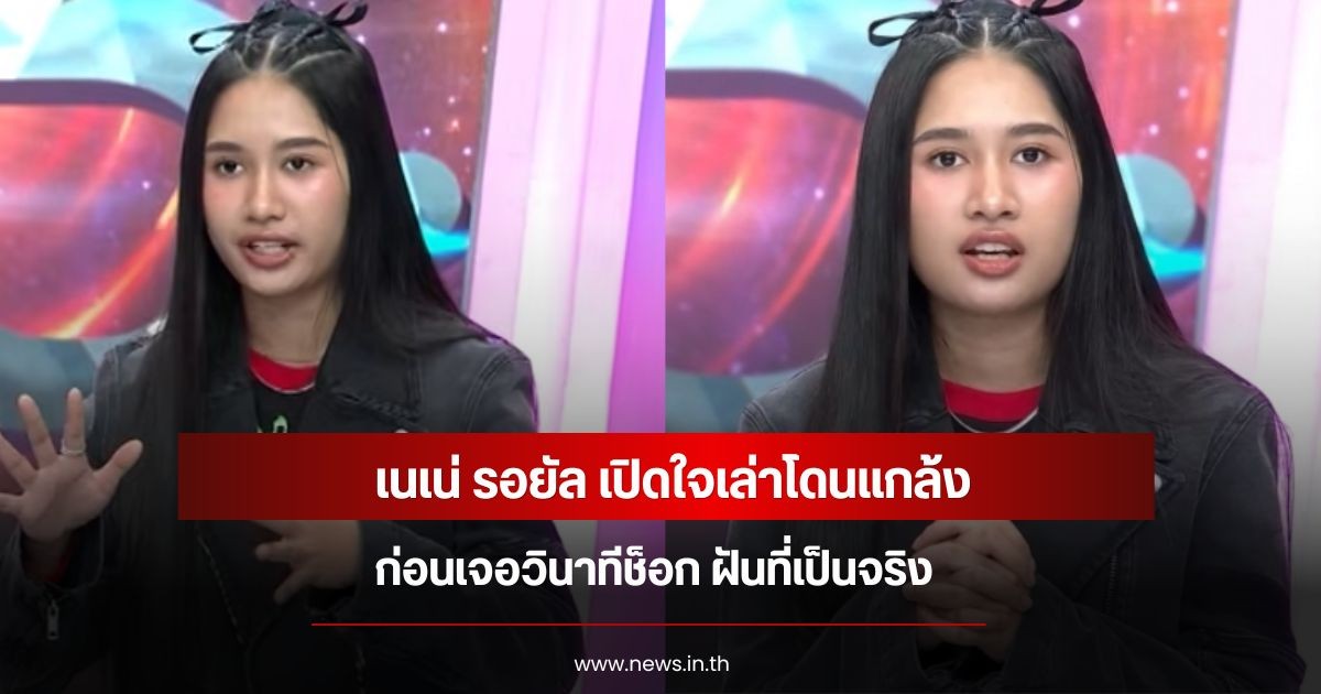 เนเน่ รอยัล เปิดใจเล่าโดนแกล้ง ก่อนเจอวินาทีช็อก ฝันที่เป็นจริง