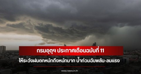 กรมอุตุฯ ประกาศเตือนฉบับที่ 11 ให้ระวังฝนตกหนักถึงหนักมาก น้ำท่วมฉับพลัน-ลมแรง