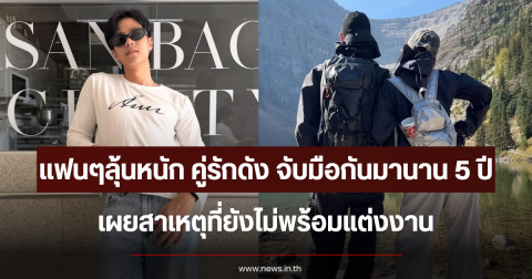 แฟนๆลุ้นหนัก คู่รักดัง จับมือกันมานาน 5 ปี เผยสาเหตุที่ยังไม่พร้อมแต่งงาน