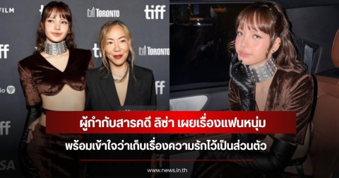 ผู้กำกับสารคดี ลิซ่า เผยเรื่องแฟนหนุ่ม พร้อมเข้าใจว่าเก็บเรื่องความรักไว้เป็นส่วนตัว