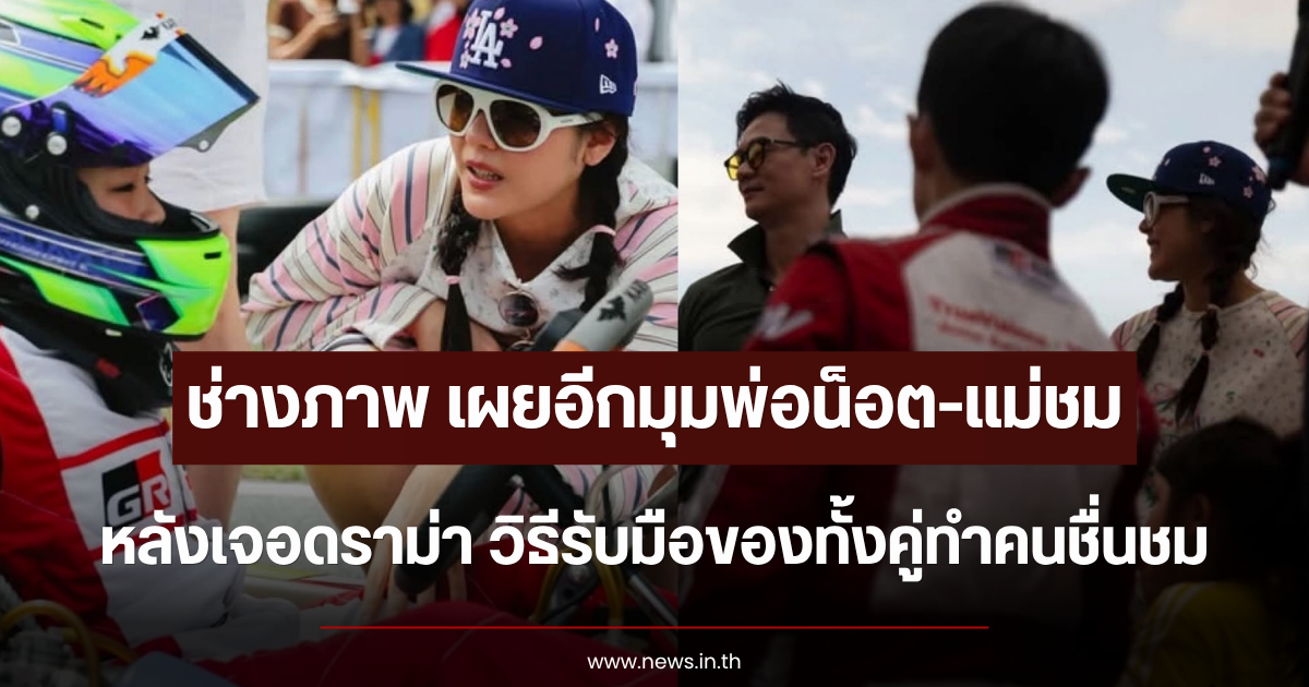 ช่างภาพ เผยอีกมุมพ่อน็อต-แม่ชม หลังเจอดราม่า วิธีรับมือของทั้งคู่ทำคนชื่นชม