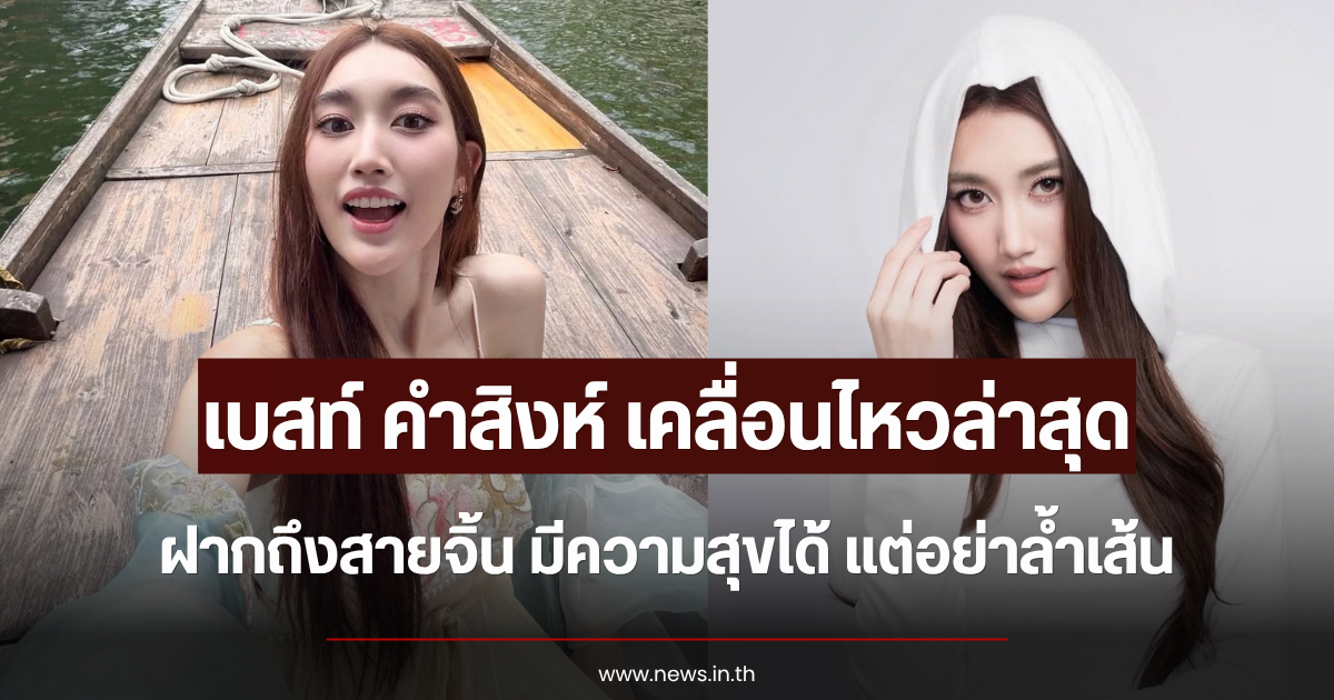 แรงมาก เบสท์ คำสิงห์ เคลื่อนไหวล่าสุด ฝากถึงสายจิ้น มีความสุขได้ แต่อย่าล้ำเส้น