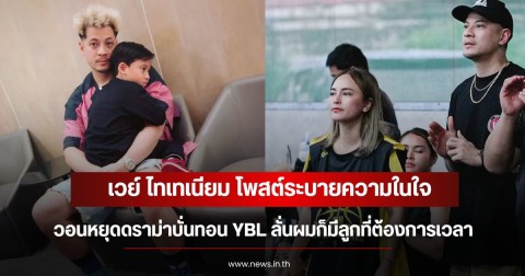 เวย์ ไทเทเนียม โพสต์ระบายความในใจ วอนหยุดดราม่าบั่นทอน YBL ลั่นผมก็มีลูกที่ต้องการเวลา