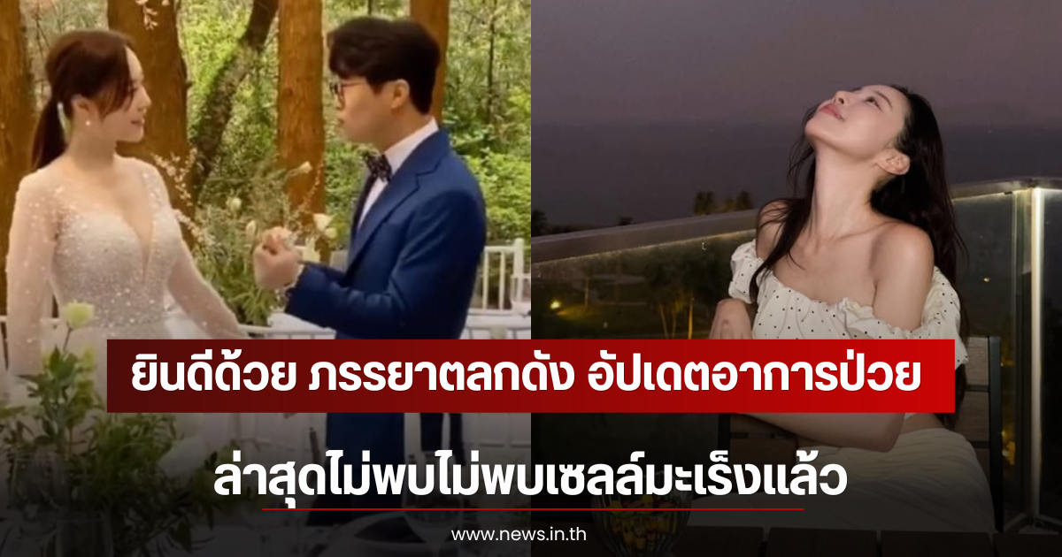 ยินดีด้วย ภรรยาตลกดัง อัปเดตอาการป่วย ล่าสุดไม่พบไม่พบเซลล์มะเร็งแล้ว (ตปท)