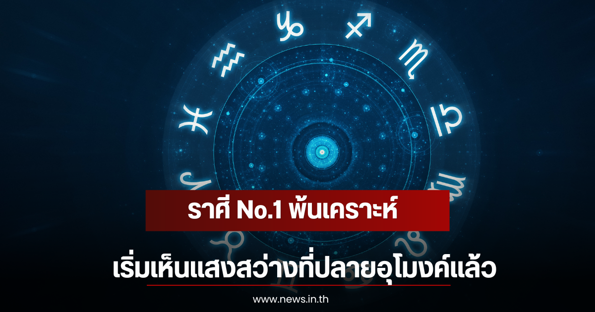 ราศี No.1 พ้นเคราะห์ เริ่มเห็นแสงสว่างที่ปลายอุโมงค์แล้ว