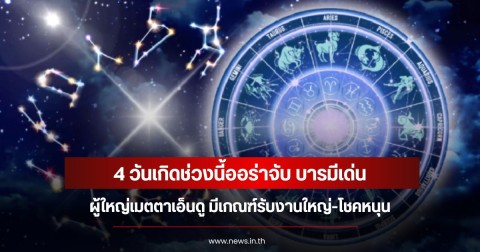 4 วันเกิดช่วงนี้ออร่าจับ บารมีเด่น ผู้ใหญ่เมตตาเอ็นดู มีเกณฑ์รับงานใหญ่-โชคหนุน