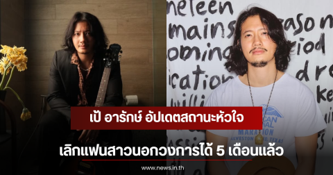 เป้ อารักษ์ อัปเดตสถานะหัวใจ เลิกแฟนสาวนอกวงการได้ 5 เดือนเเล้ว