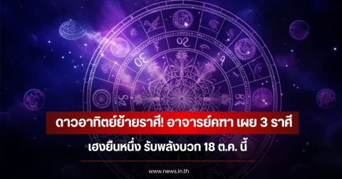ดาวอาทิตย์ย้ายราศี! อาจารย์คฑา เผย 3 ราศีเฮงยืนหนึ่ง รับพลังบวก 18 ต.ค. นี้
