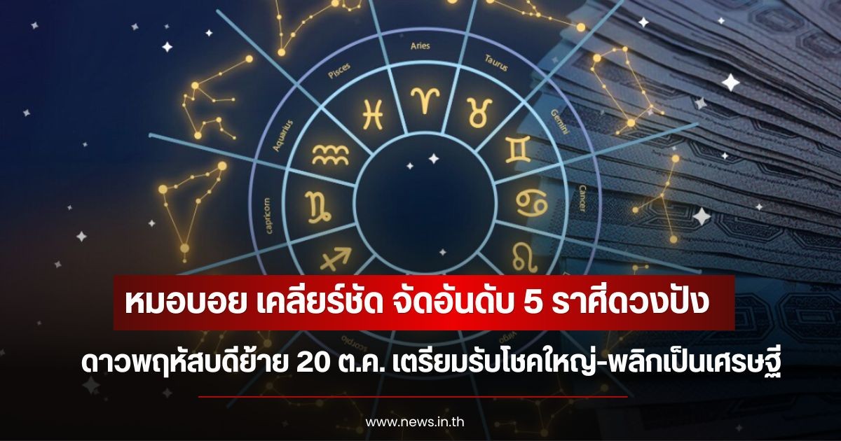 หมอบอย เคลียร์ชัด จัดอันดับ 5 ราศีดวงปัง ดาวพฤหัสบดีย้าย 20 ต.ค. เตรียมรับโชคใหญ่-พลิกเป็นเศรษฐี