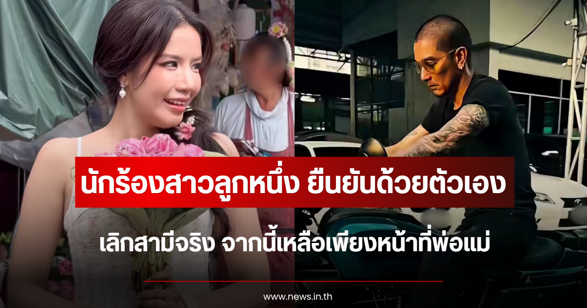 ยืนยันด้วยตัวเอง นักร้องสาวลูกหนึ่ง เลิกสามีจริง จากนี้เหลือเพียงหน้าที่พ่อแม่