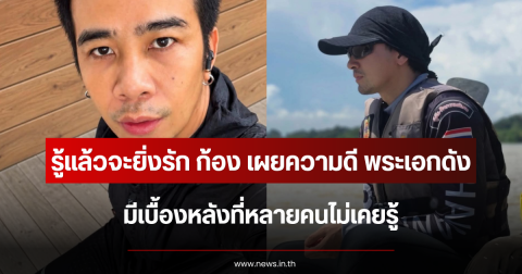 รู้แล้วจะยิ่งรัก ก้อง เผยความดีพระเอกดัง มีเบื้องหลังที่หลายคนไม่เคยรู้